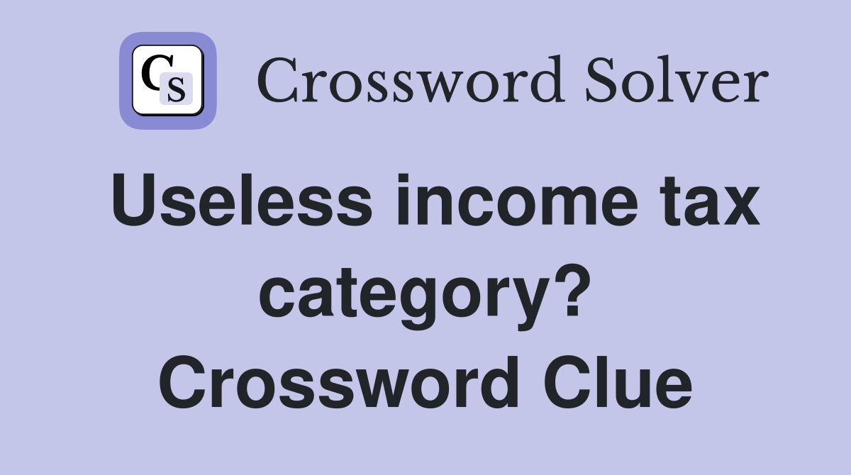 Useless income tax category? Crossword Clue