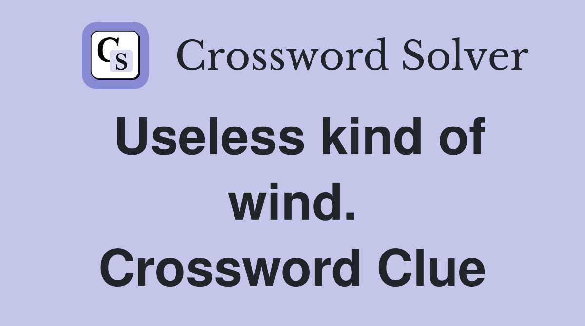 Useless kind of wind. Crossword Clue