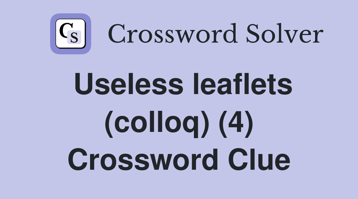 Useless leaflets (colloq) (4) Crossword Clue