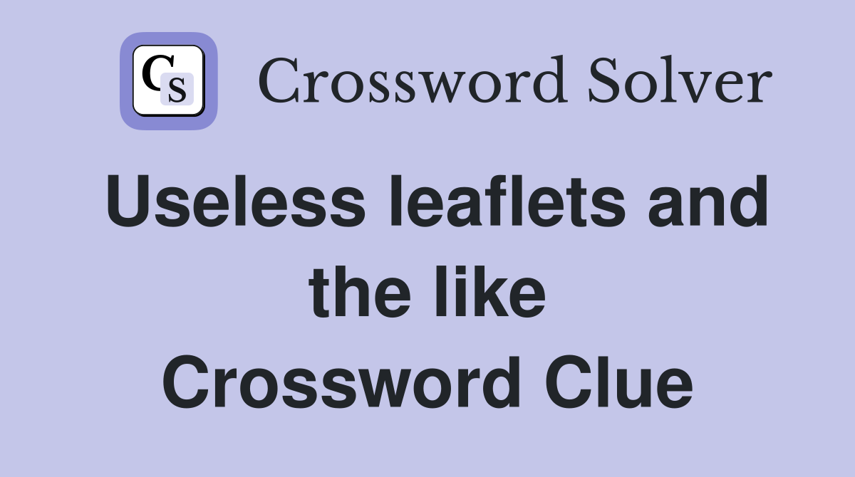 Useless leaflets and the like Crossword Clue
