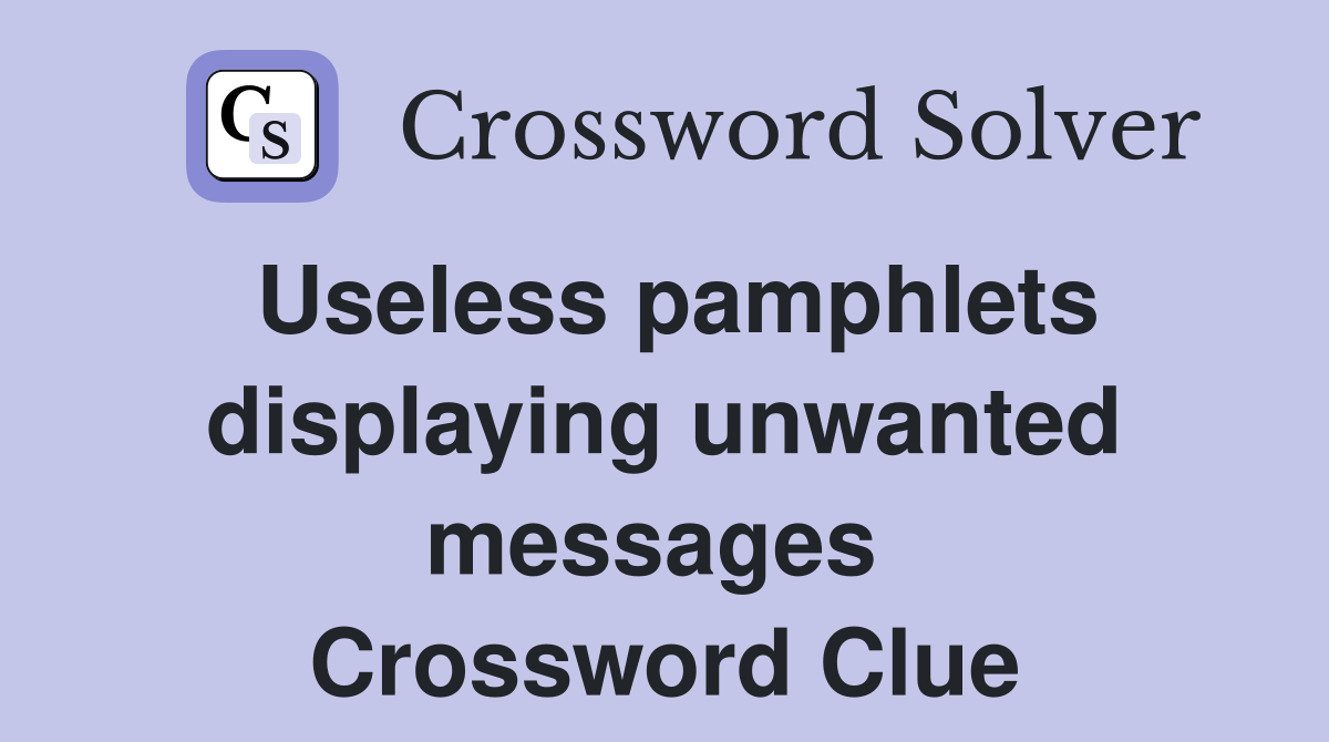 Useless pamphlets displaying unwanted messages  Crossword Clue