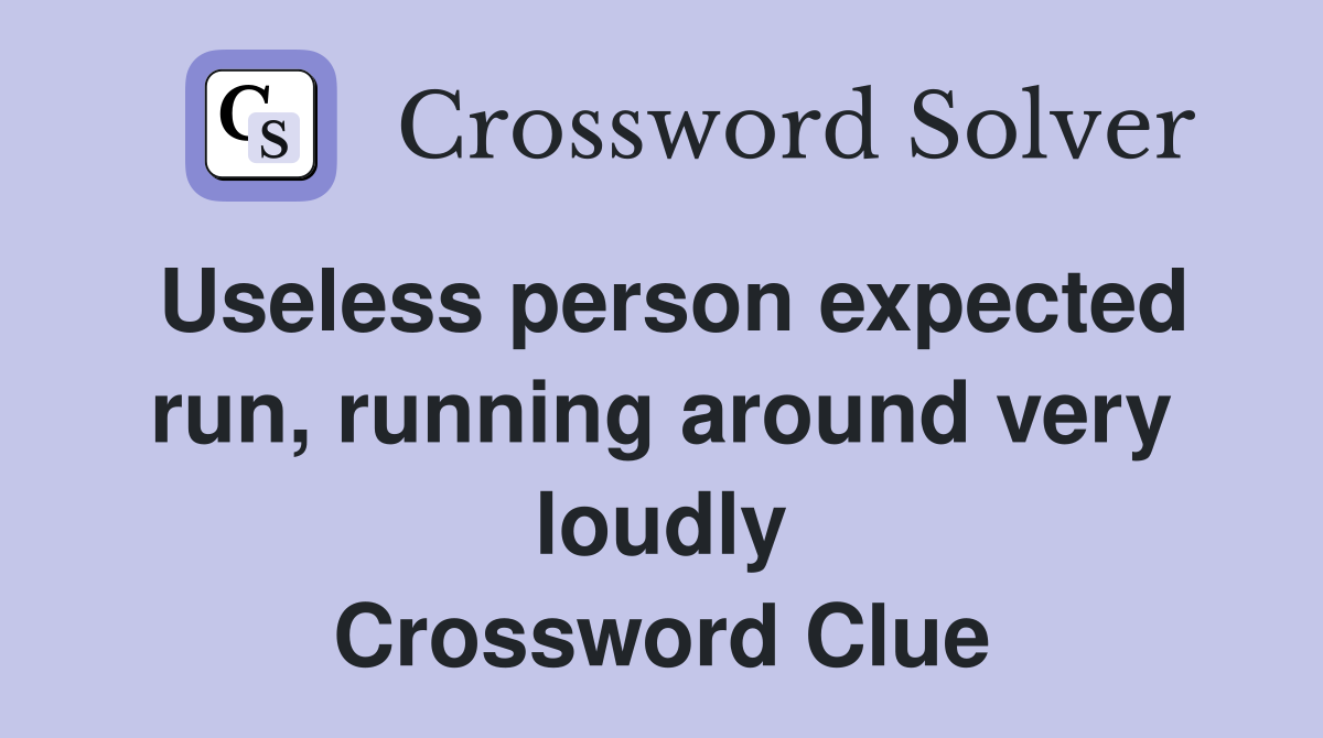 Useless person expected run, running around very loudly Crossword Clue