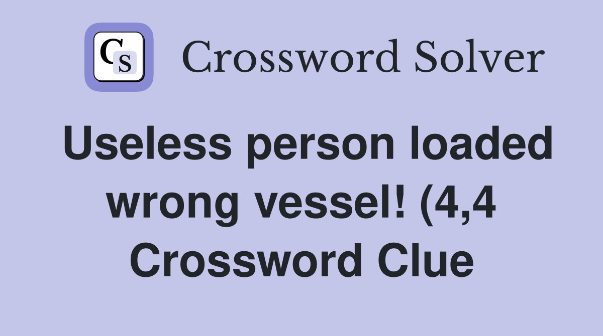 Useless person loaded wrong vessel (4 4) Crossword Clue Answers Useless person loaded wrong vessel (4 4) Crossword Clue Answers