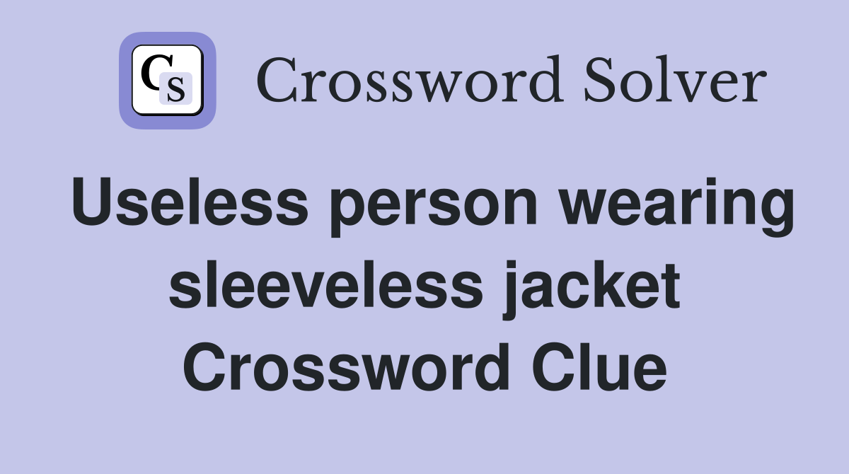 Useless person wearing sleeveless jacket Crossword Clue