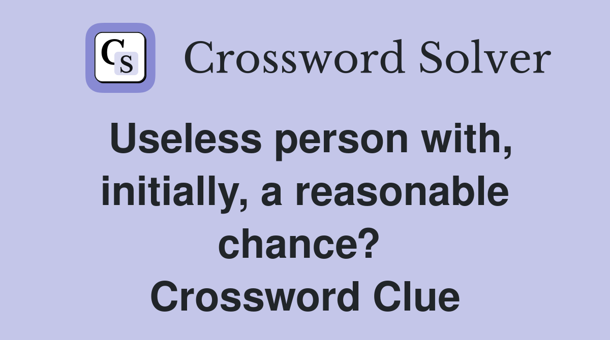 Useless person with, initially, a reasonable chance?  Crossword Clue