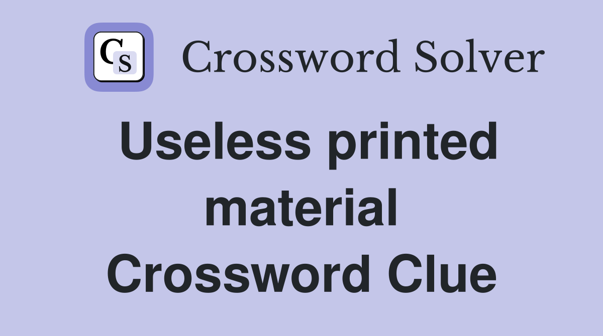 Useless printed material Crossword Clue
