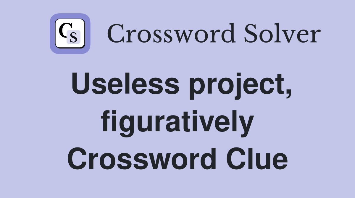 Useless project, figuratively Crossword Clue