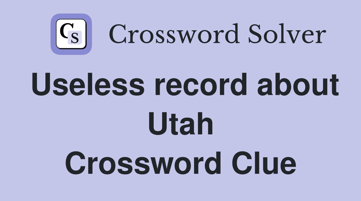 Useless record about Utah Crossword Clue