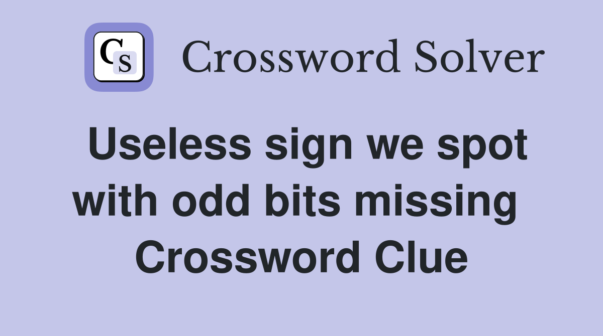 Useless sign we spot with odd bits missing  Crossword Clue