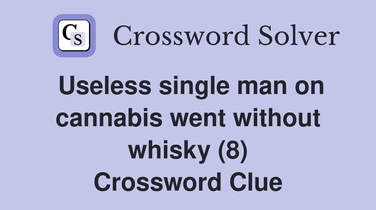 Useless single man on cannabis went without whisky (8) Crossword Clue