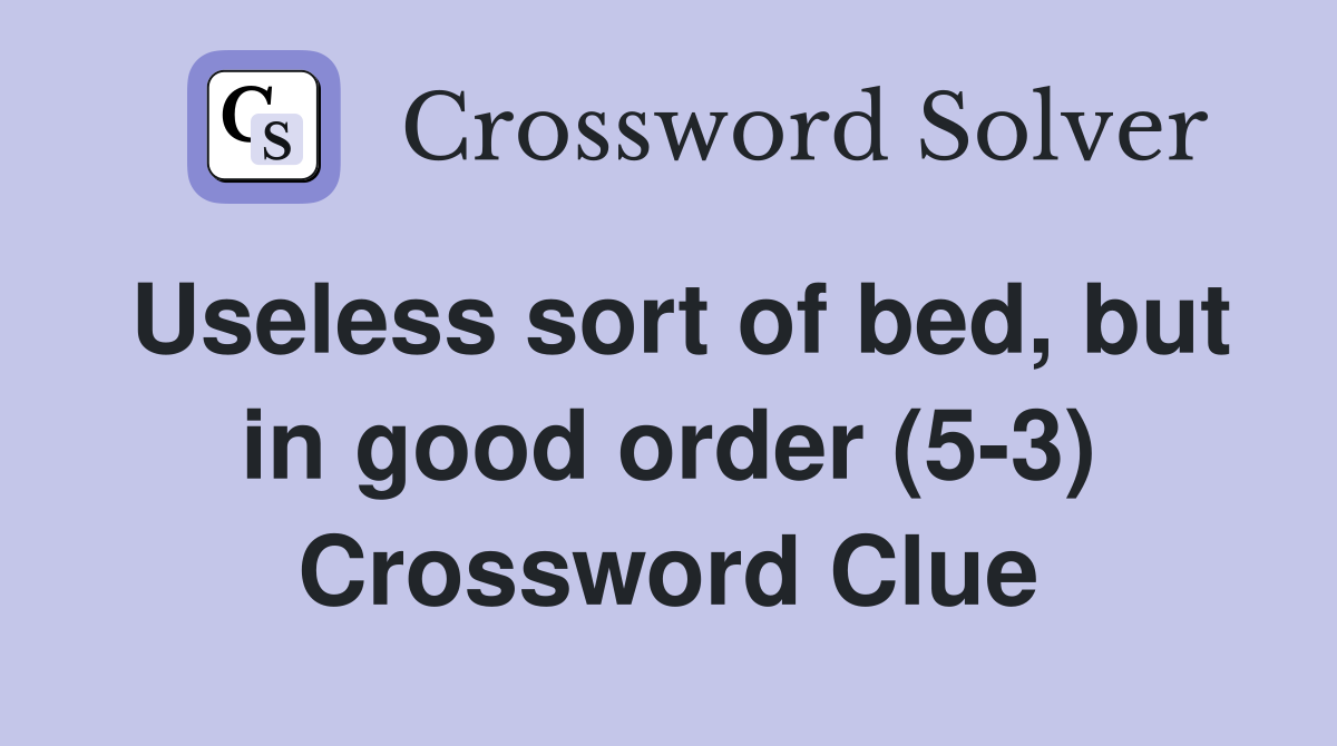 Useless sort of bed, but in good order (5-3) Crossword Clue