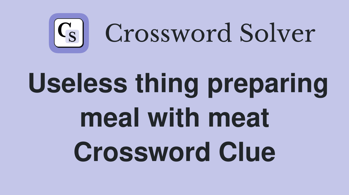 Useless thing preparing meal with meat Crossword Clue