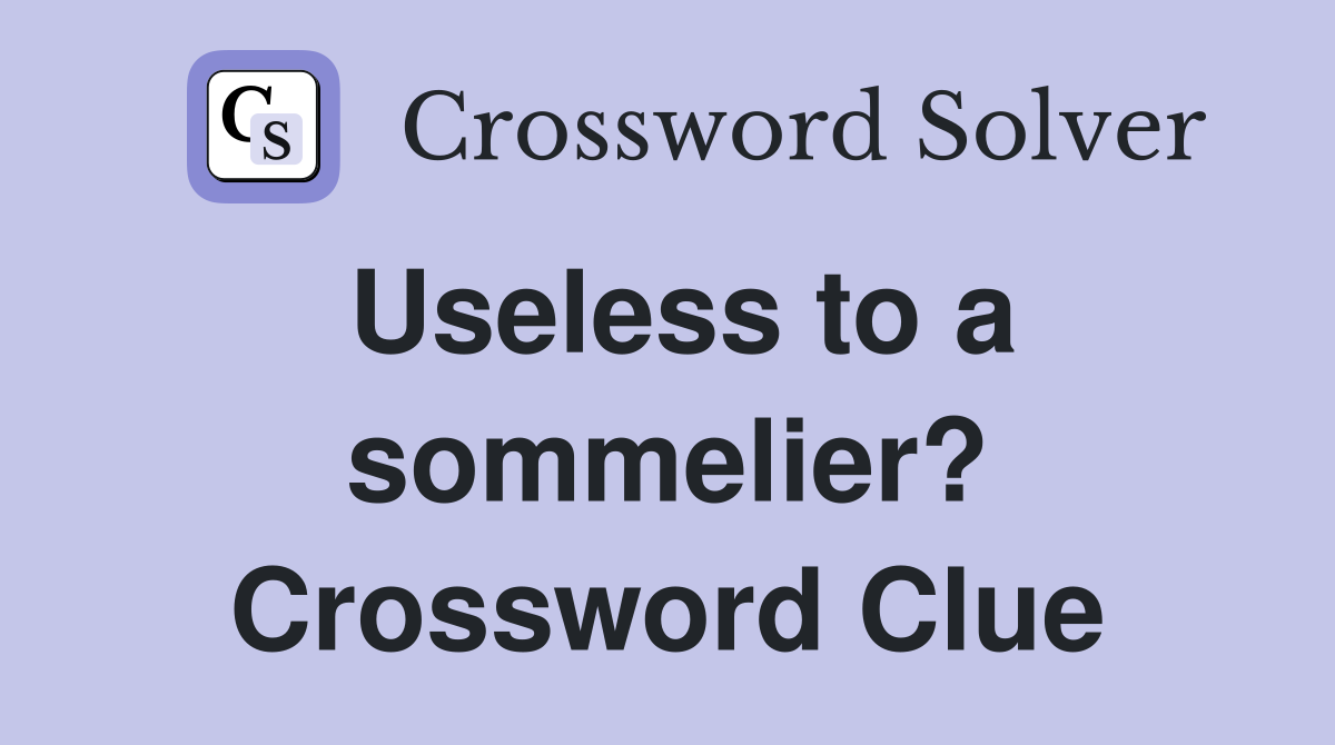 Useless to a sommelier? Crossword Clue