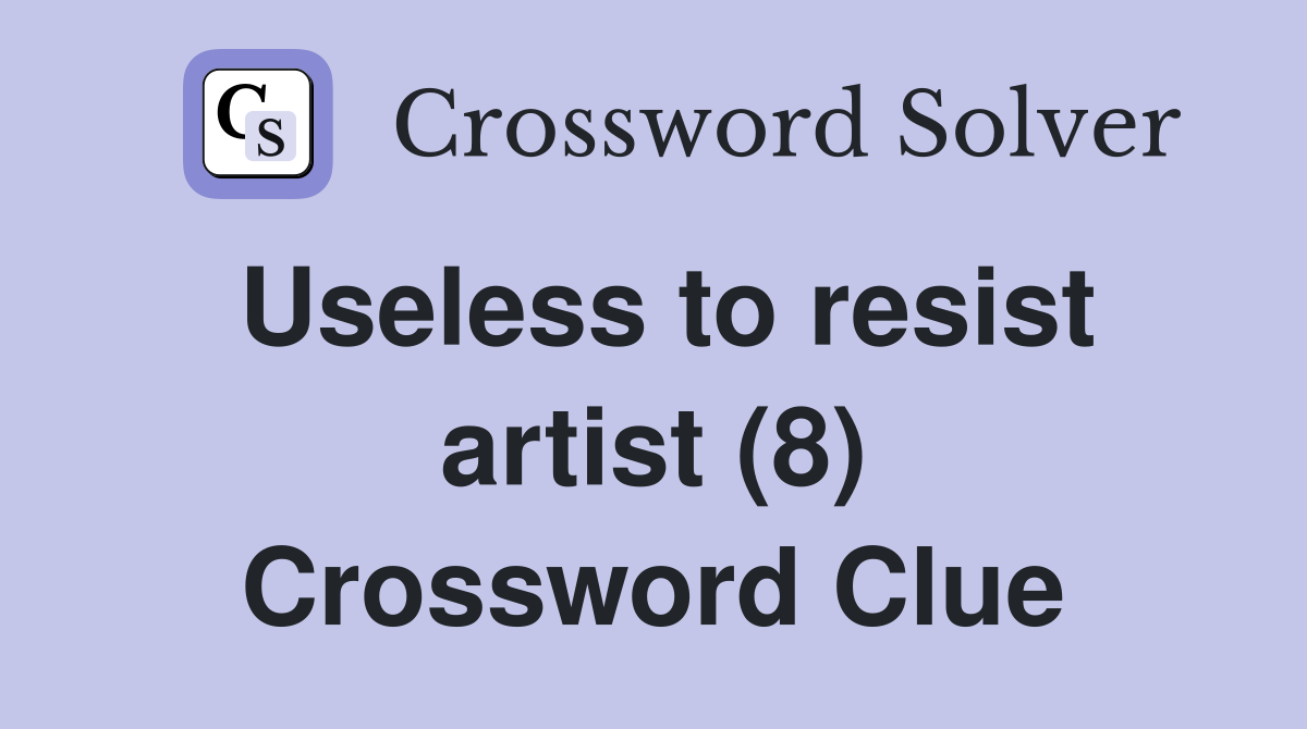 Useless to resist artist (8) Crossword Clue