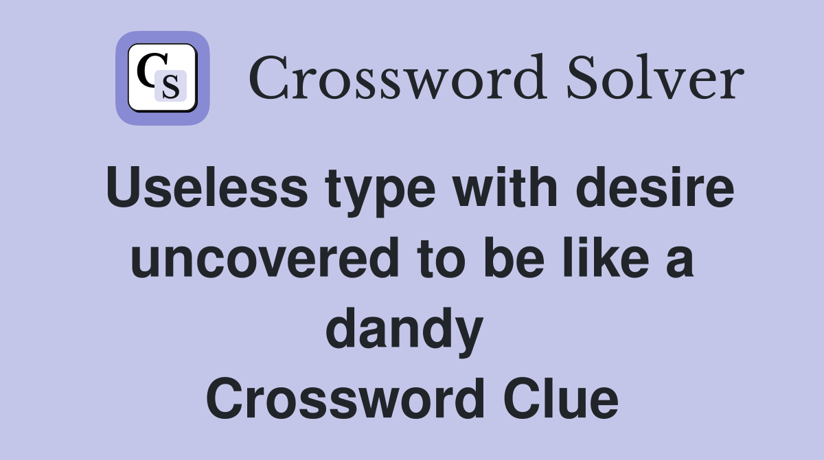 Useless type with desire uncovered to be like a dandy  Crossword Clue