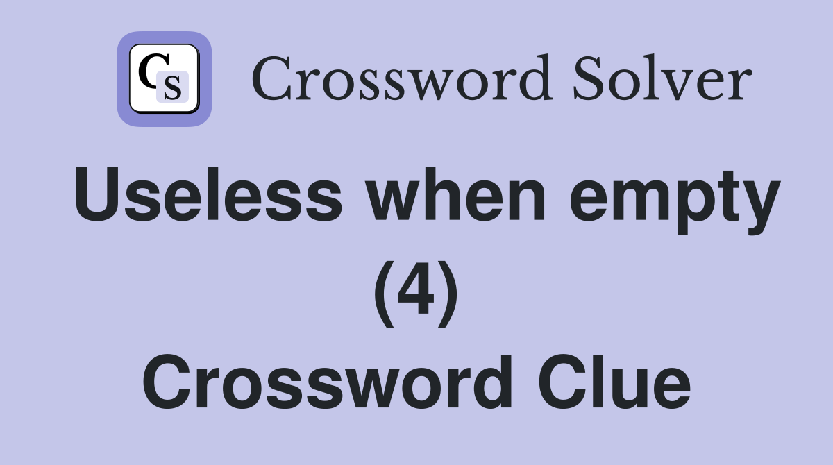 Useless when empty (4) Crossword Clue