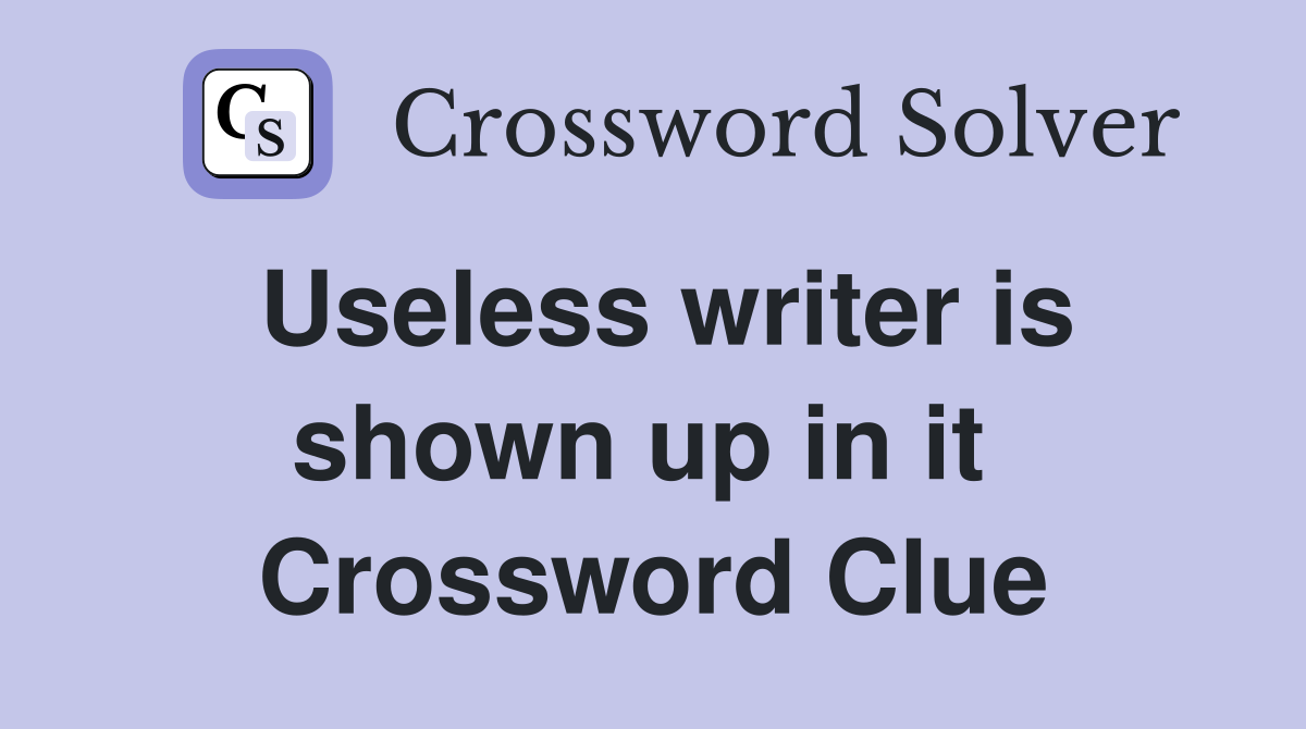 Useless writer is shown up in it  Crossword Clue