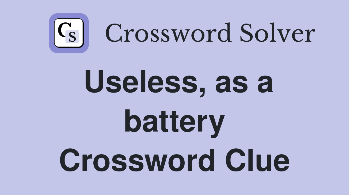 Useless, as a battery Crossword Clue