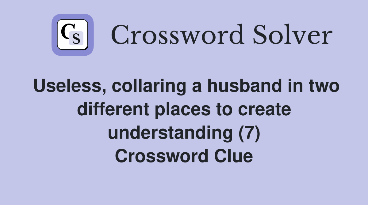 Useless, collaring a husband in two different places to create understanding (7) Crossword Clue