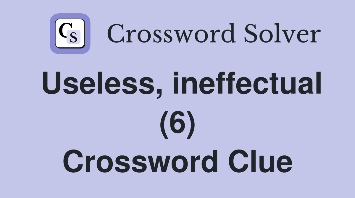 Useless, ineffectual (6) Crossword Clue