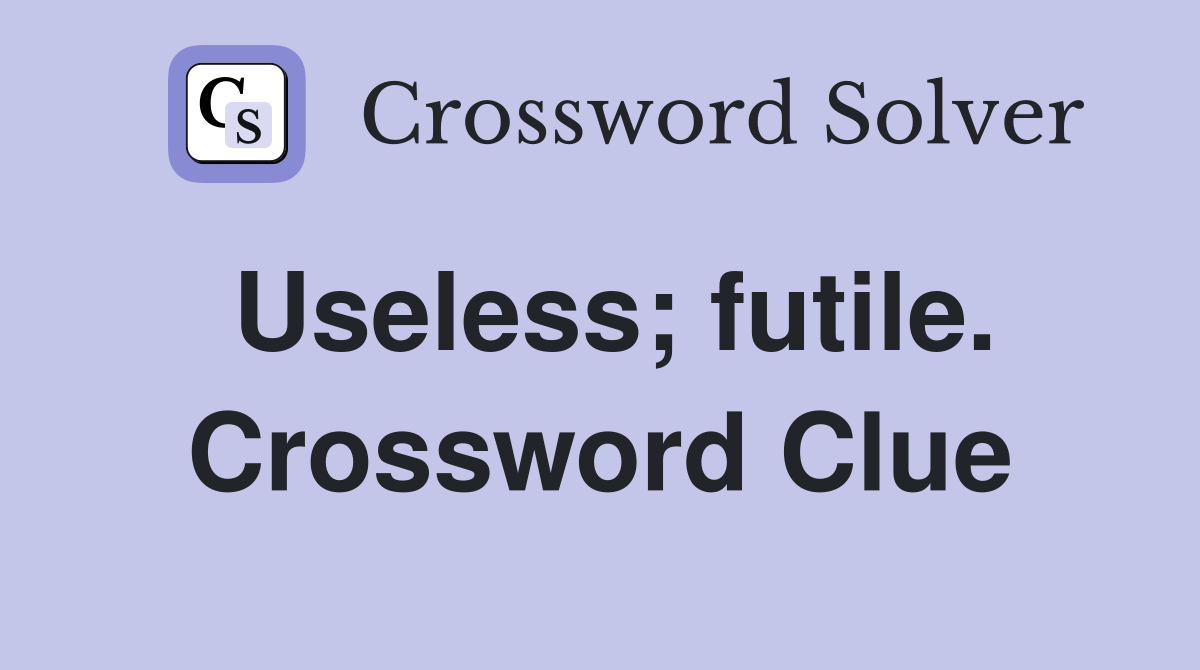 Useless; futile. Crossword Clue