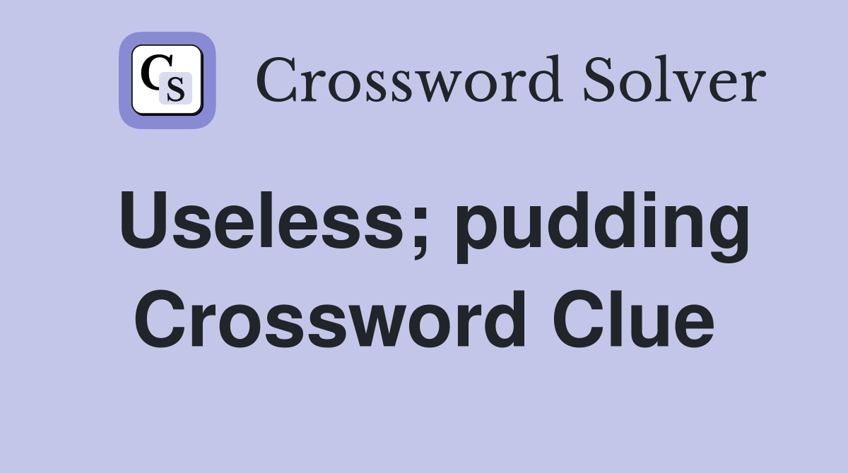 Useless; pudding Crossword Clue