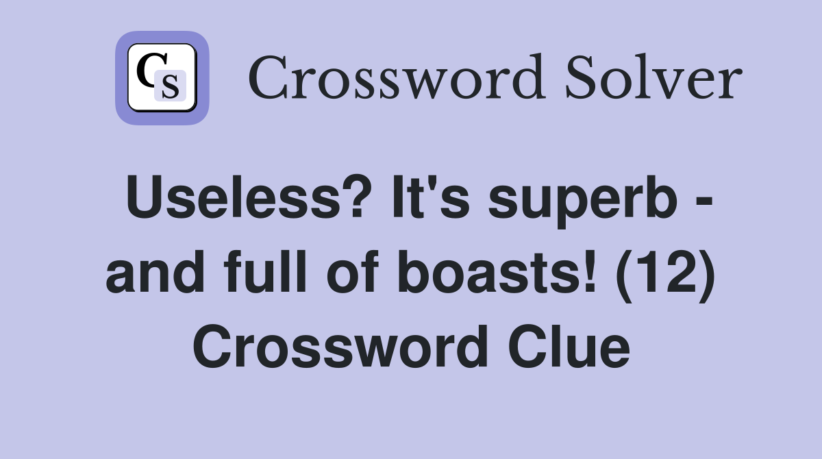 Useless? It's superb - and full of boasts! (12) Crossword Clue