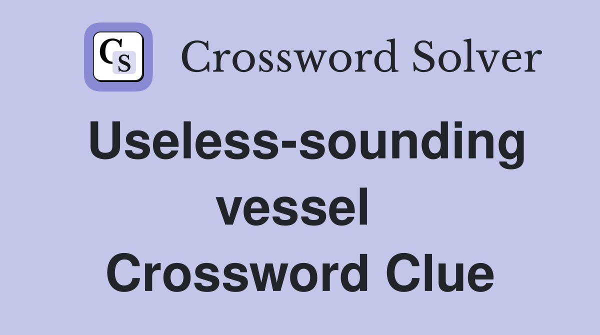 Useless-sounding vessel  Crossword Clue