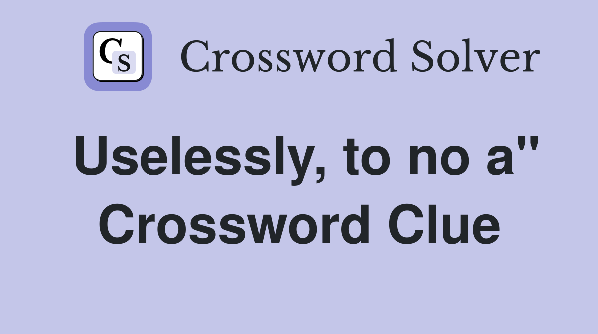 Uselessly, to no a" Crossword Clue