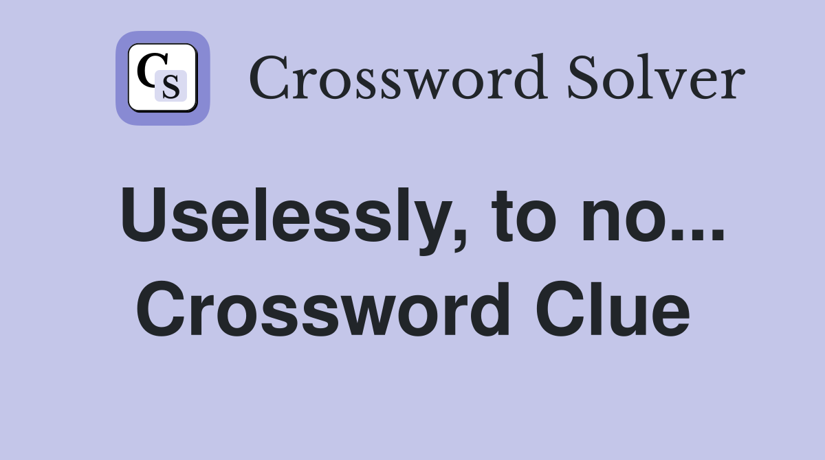 Uselessly, to no... Crossword Clue