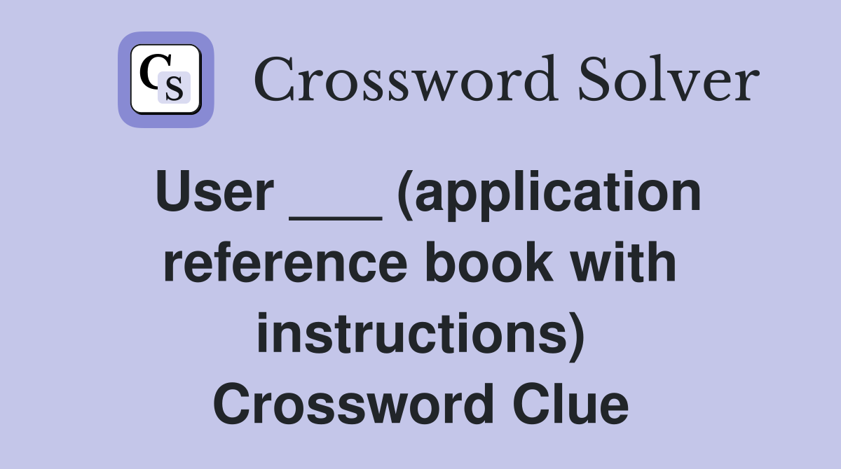 User ___ (application reference book with instructions) Crossword Clue