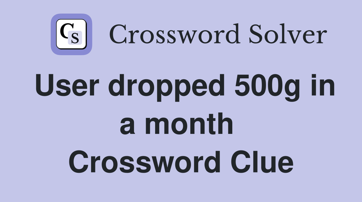 User dropped 500g in a month  Crossword Clue