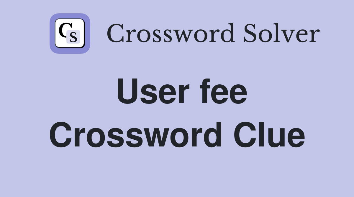 User fee Crossword Clue