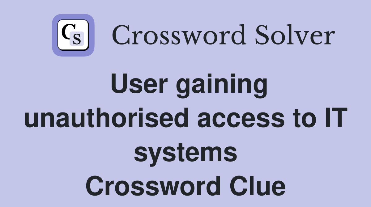 User gaining unauthorised access to IT systems Crossword Clue