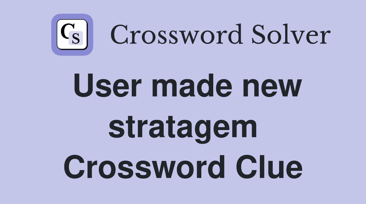 User made new stratagem Crossword Clue