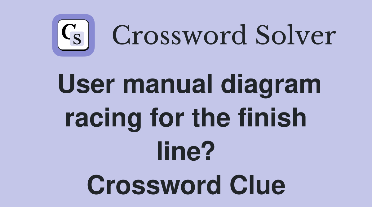 User manual diagram racing for the finish line? Crossword Clue