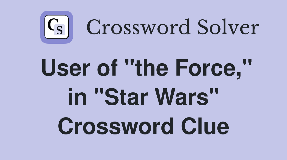User of "the Force," in "Star Wars" Crossword Clue