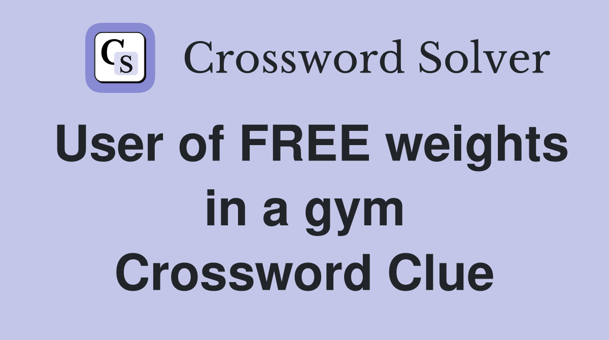User of FREE weights in a gym Crossword Clue