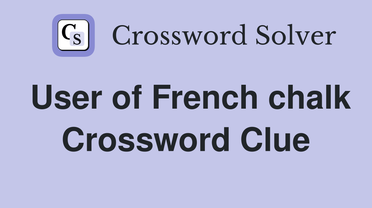 User of French chalk Crossword Clue