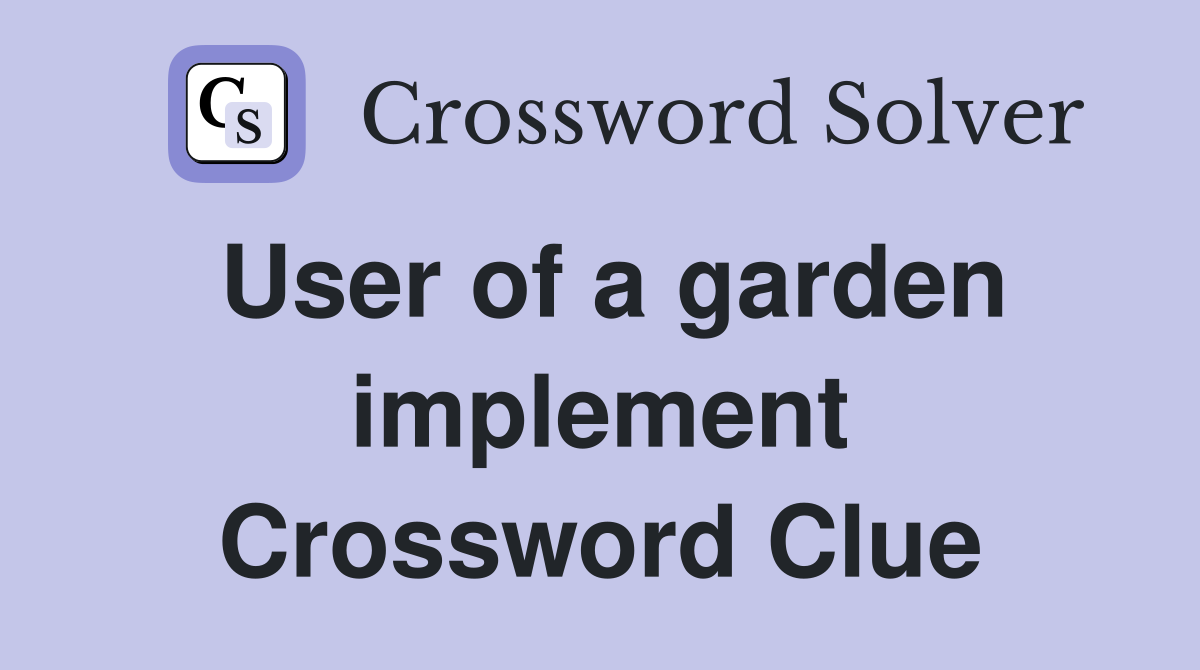 User of a garden implement Crossword Clue