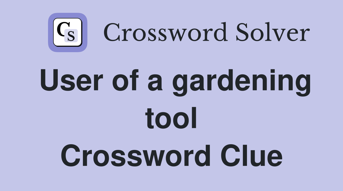 User of a gardening tool Crossword Clue