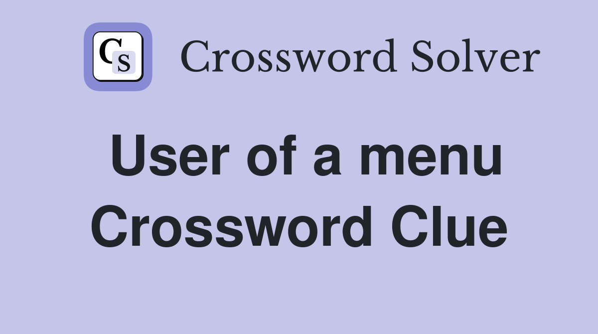 User of a menu Crossword Clue