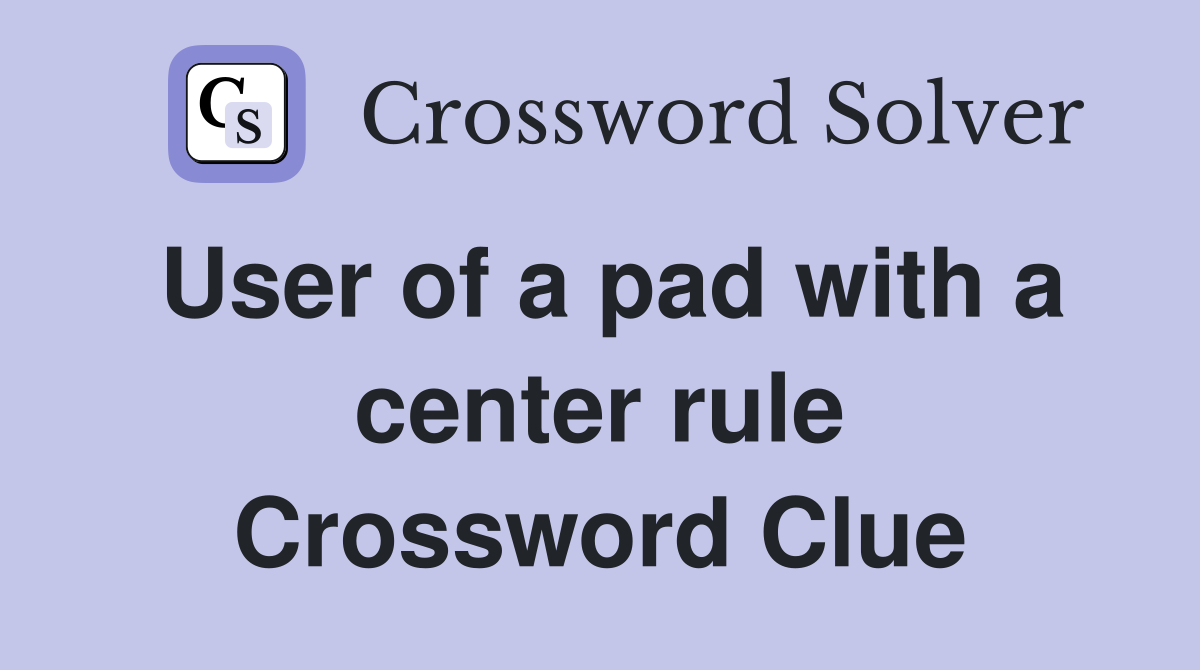 User of a pad with a center rule Crossword Clue