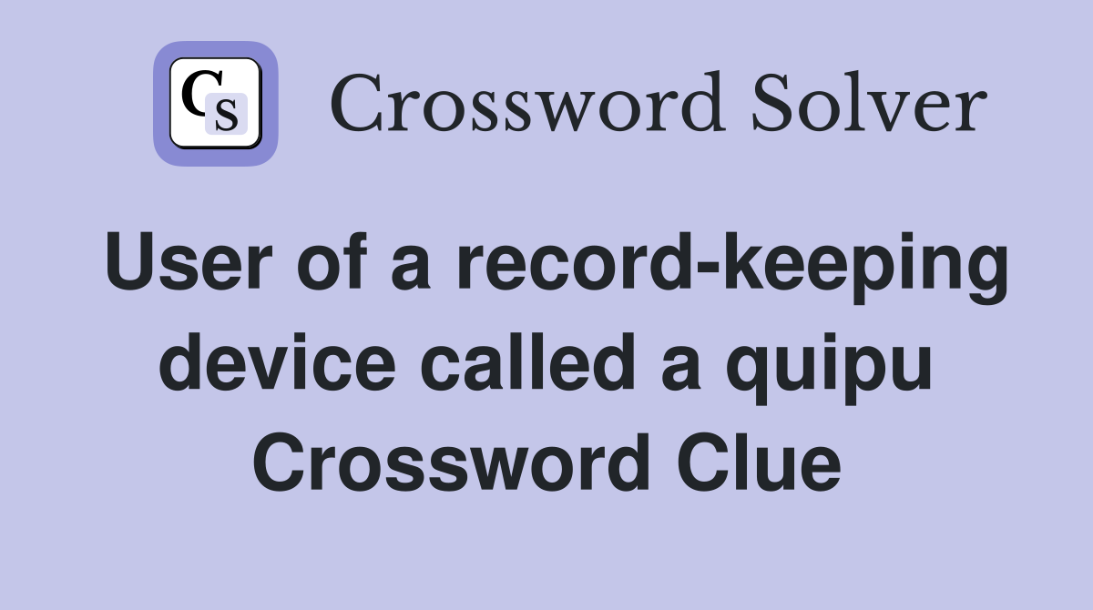 User of a record-keeping device called a quipu Crossword Clue
