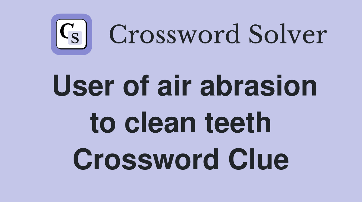 User of air abrasion to clean teeth Crossword Clue