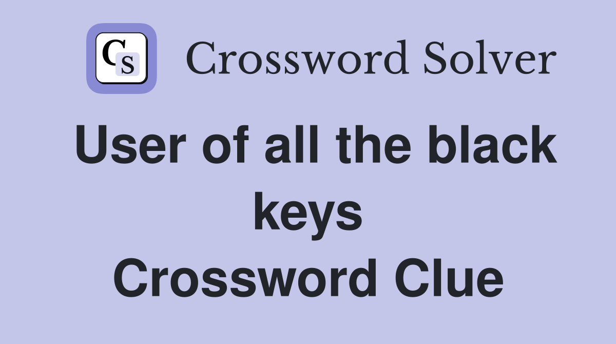 User of all the black keys Crossword Clue
