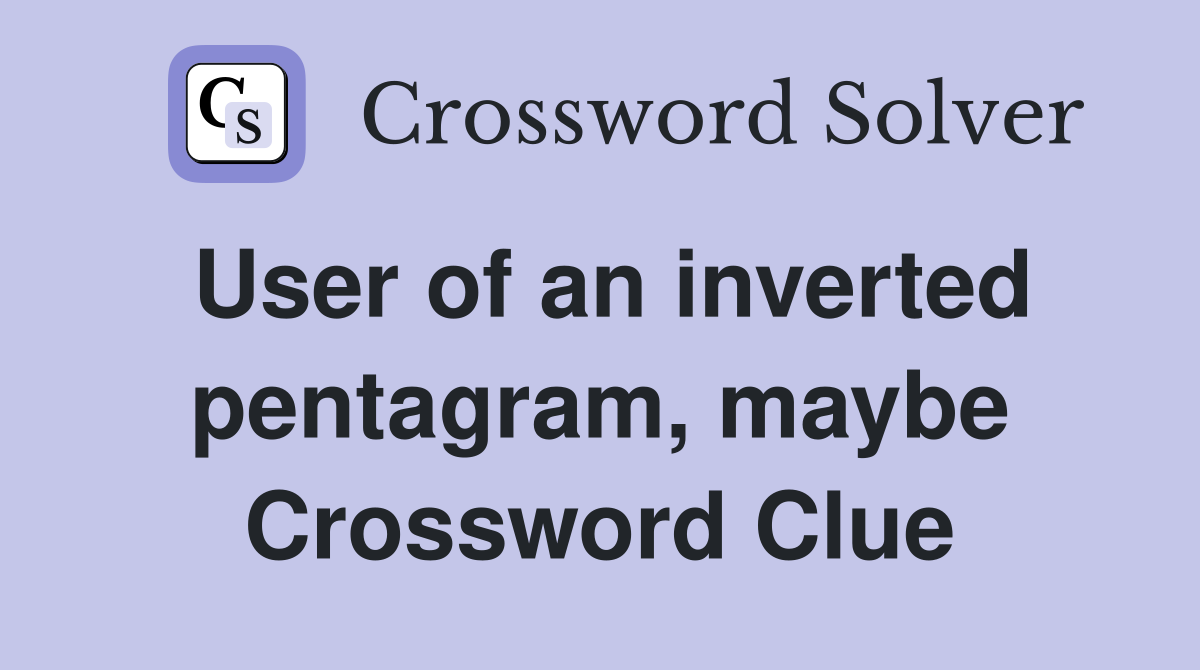 User of an inverted pentagram, maybe Crossword Clue
