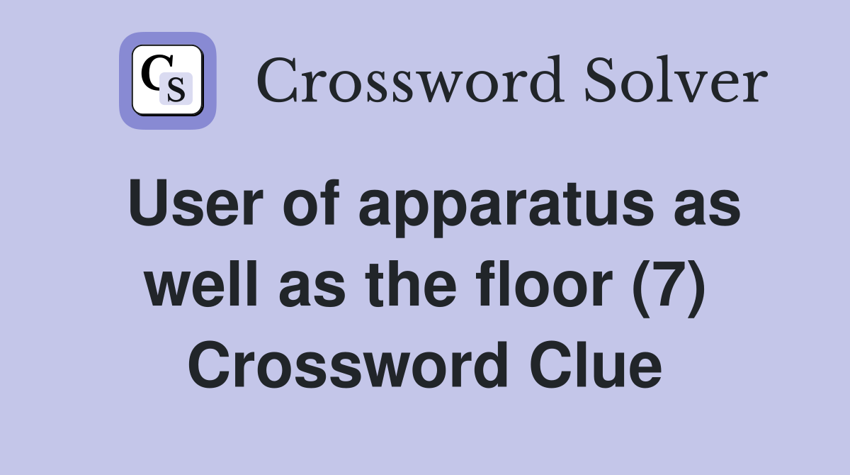 User of apparatus as well as the floor (7) Crossword Clue