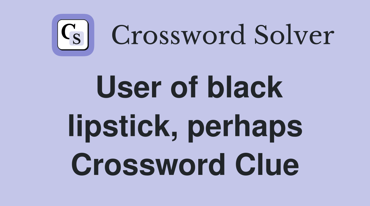 User of black lipstick, perhaps Crossword Clue