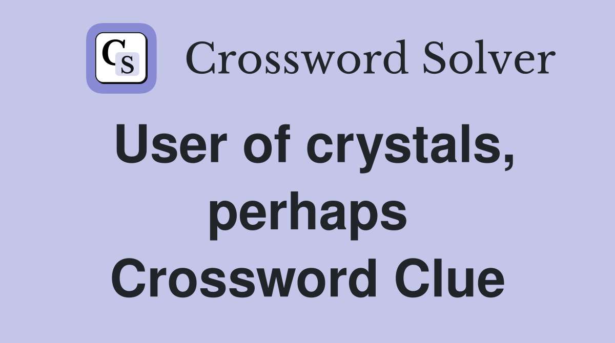 User of crystals, perhaps Crossword Clue